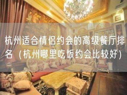 杭州适合情侣约会的高级餐厅排名（杭州哪里吃饭约会比较好）(166)