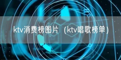 ktv消费榜图片（ktv唱歌榜单）