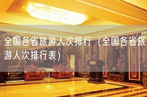 全国各省旅游人次排行（全国各省旅游人次排行表）(5)