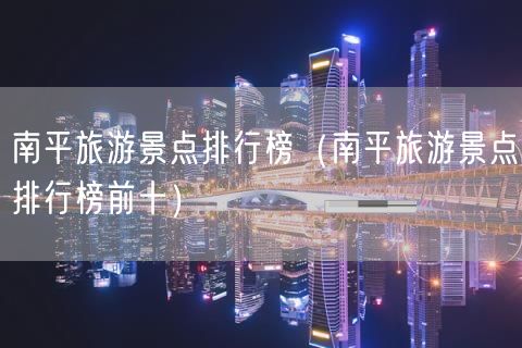 南平旅游景点排行榜（南平旅游景点排行榜前十）(52)