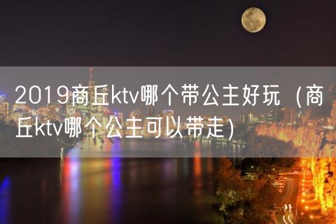 2019商丘ktv哪个带公主好玩（商丘ktv哪个公主可以带走）(3)