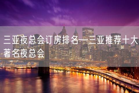 三亚夜总会订房排名—三亚推荐十大著名夜总会