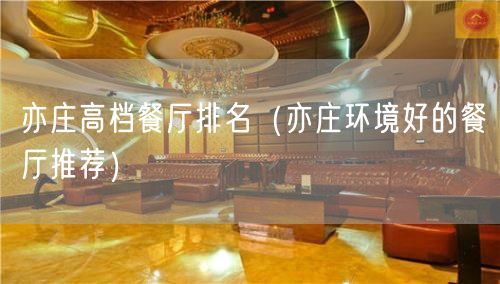 亦庄高档餐厅排名（亦庄环境好的餐厅推荐）(190)