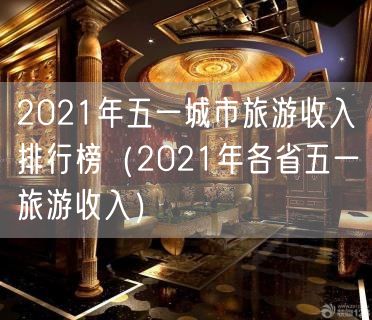 2021年五一城市旅游收入排行榜（2021年各省五一旅游收入）(19)