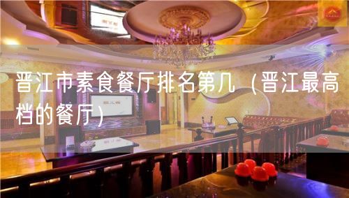 晋江市素食餐厅排名第几（晋江最高档的餐厅）(8)
