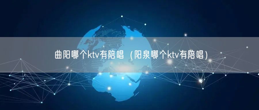 曲阳哪个ktv有陪唱（阳泉哪个ktv有陪唱）