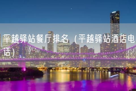 平越驿站餐厅排名（平越驿站酒店电话）(26)