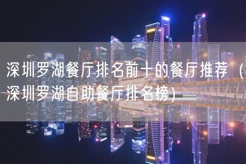 深圳罗湖餐厅排名前十的餐厅推荐（深圳罗湖自助餐厅排名榜）(39)