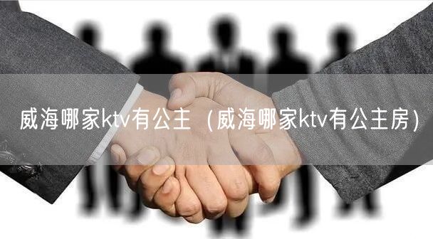 威海哪家ktv有公主（威海哪家ktv有公主房）