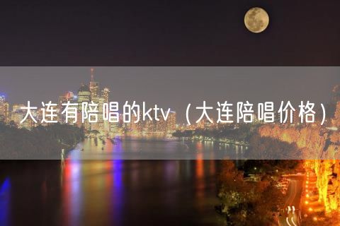 大连有陪唱的ktv（大连陪唱价格）(28)