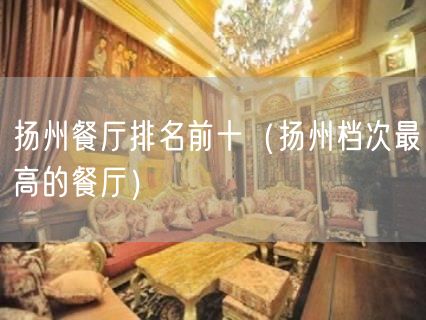 扬州餐厅排名前十（扬州档次最高的餐厅）(21)