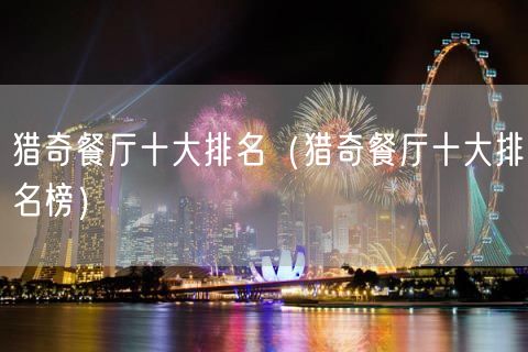 猎奇餐厅十大排名（猎奇餐厅十大排名榜）(67)