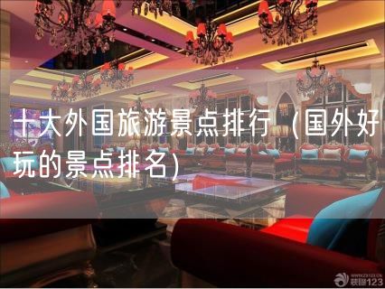 十大外国旅游景点排行（国外好玩的景点排名）(45)