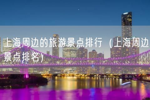 上海周边的旅游景点排行（上海周边景点排名）(45)