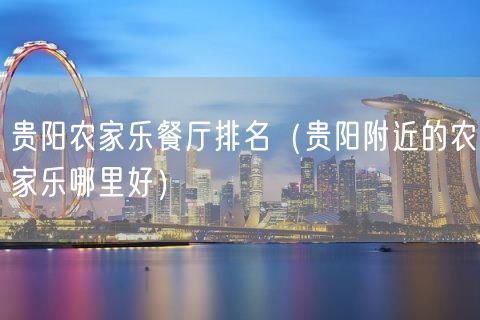 贵阳农家乐餐厅排名（贵阳附近的农家乐哪里好）(6)