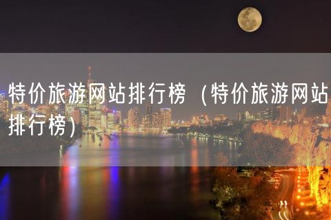 特价旅游网站排行榜（特价旅游网站排行榜）