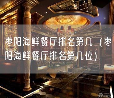 枣阳海鲜餐厅排名第几（枣阳海鲜餐厅排名第几位）(13)