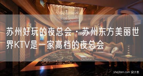 苏州好玩的夜总会·苏州东方美丽世界KTV是一家高档的夜总会