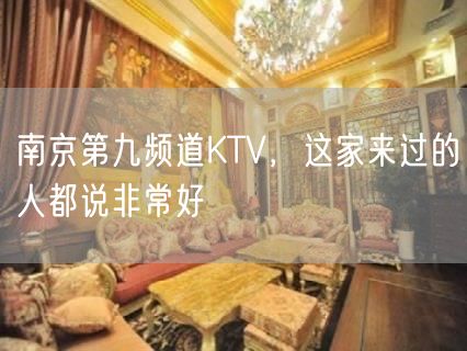 南京第九频道KTV，这家来过的人都说非常好