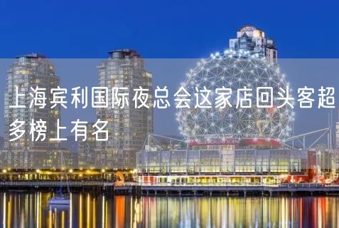 上海宾利国际夜总会这家店回头客超多榜上有名