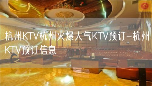 杭州KTV杭州火爆人气KTV预订-杭州KTV预订信息