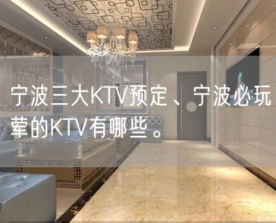 宁波三大KTV预定、宁波必玩荤的KTV有哪些。