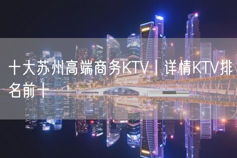 十大苏州高端商务KTV丨详情KTV排名前十