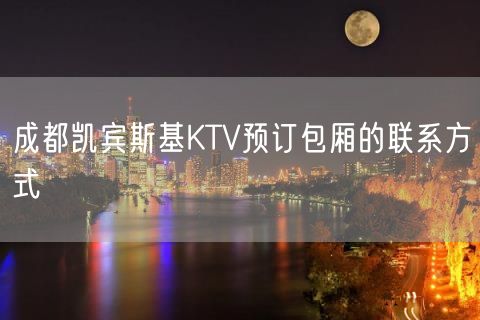 成都凯宾斯基KTV预订包厢的联系方式