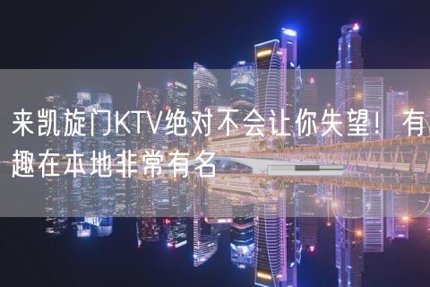 来凯旋门KTV绝对不会让你失望！有趣在本地非常有名