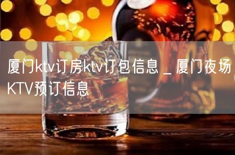 厦门ktv订房ktv订包信息＿厦门夜场KTV预订信息