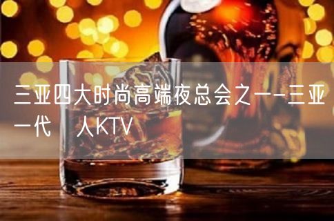 三亚四大时尚高端夜总会之一-三亚一代徍人KTV