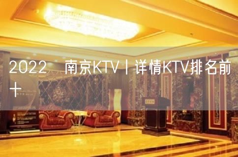 2022﻿南京KTV丨详情KTV排名前十