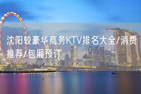 沈阳较豪华商务KTV排名大全/消费推荐/包厢预订