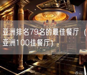 亚洲排名79名的最佳餐厅（亚洲100佳餐厅）