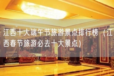 江西十大端午节旅游景点排行榜（江西春节旅游必去十大景点）(41)