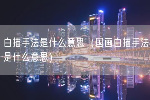 白描手法是什么意思（国画白描手法是什么意思）(13)